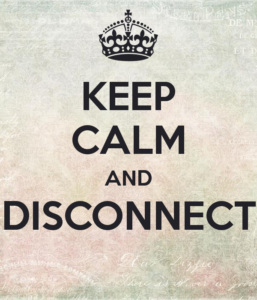 Keep Calm and Disconnect